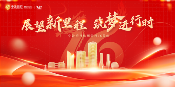 展望新里程，筑梦进行时 宁波银行杭州分行成立十六周年